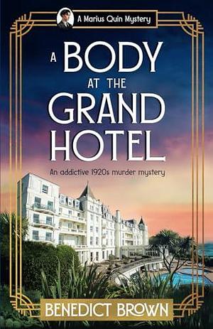 A Body at the Grand Hotel: An addictive 1920s murder mystery by Benedict Brown, Benedict Brown