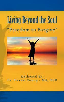 Living Beyond the Soul: "Freedom to Forgive" by Hester Young