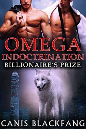 Omega Indoctrination: Billionaire's Prize by Canis Blackfang