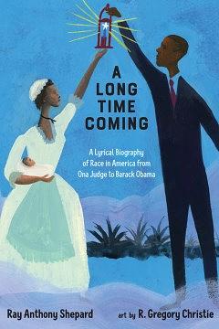 A Long Time Coming: A Lyrical Biography of Race in America from Ona Judge to Barack Obama by Ray Anthony Shepard