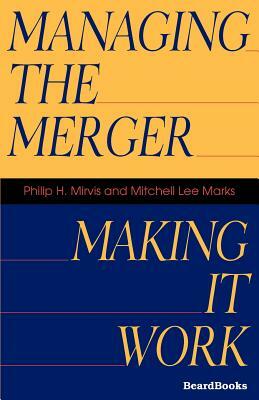 Managing the Merger: Making It Work by Philip H. Mirvis