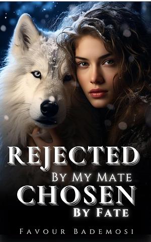 Rejected by My Mate: Chosen by Fate by Unknow