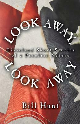 Look Away, Look Away: Dixieland Short Stories of a Peculiar Nature by Bill Hunt