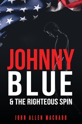 Johnny Blue and the Righteous Spin: The Best Way To Fight Back by John Machado