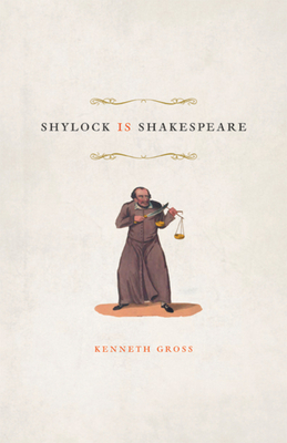 Shylock Is Shakespeare by Kenneth Gross