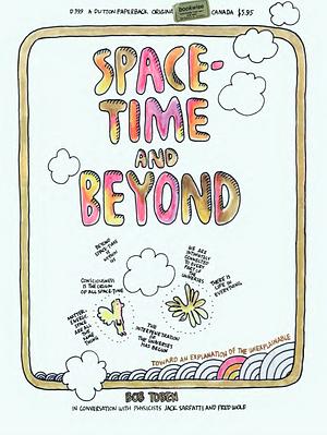 Space-time and Beyond: Toward an Explanation of the Unexplainable by Bob Toben, Fred Alan Wolf