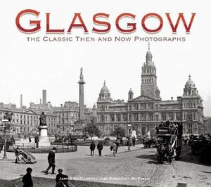 Glasgow: The Classic Then and Now Photographs by James McCarroll, Duncan I. McEwan