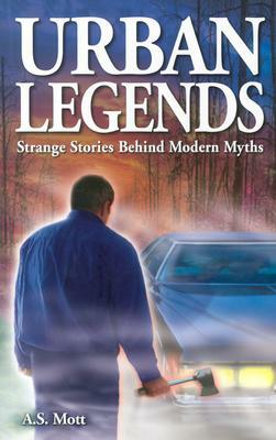 Urban Legends: Strange Stories Behind Modern Myths by A. S. Mott