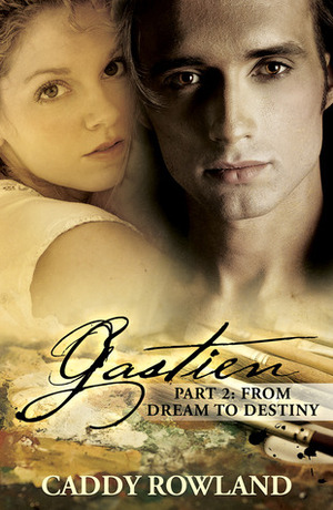 Gastien: From Dream To Destiny by Caddy Rowland