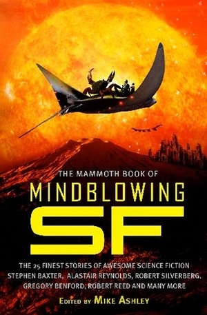 The Mammoth Book of Mindblowing SF by Ian Watson, Keith Brooke, Ted White, Paul Di Filippo, Timothy Zahn, Michael Swanwick, Ian Creasey, Adam Roberts, James Blish, Robert Reed, Gregory Benford, John Varley, Mike Ashley, Eric Brown, Stephen Baxter, G. David Nordley, Robert Silverberg, Alastair Reynolds, Peter Crowther, Geoffrey A. Landis, Arthur C. Clarke, Terry Bisson, Larry McCombs