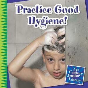 Practice Good Hygiene! by Marsico Katie