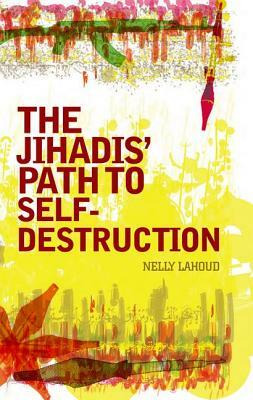 The Jihadis' Path to Self-Destruction by Nelly Lahoud