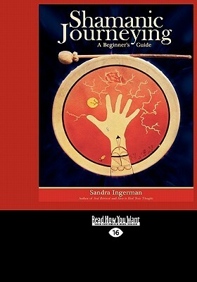 Shamanic Journeying: A Beginner's Guide (Easyread Large Edition) by Sandra Ingerman