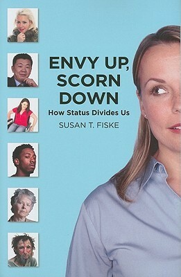 Envy Up, Scorn Down: How Status Divides Us: How Status Divides Us by Susan T. Fiske