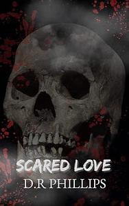 Scared Love by D.R. Phillips