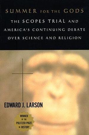 Summer for the Gods: The Scopes Trial and America's Continuing Debate over Science and Religion by Edward J. Larson, Edward J. Larson
