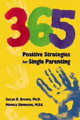 365 Positive Strategies for Single Parenting by Susan Brown