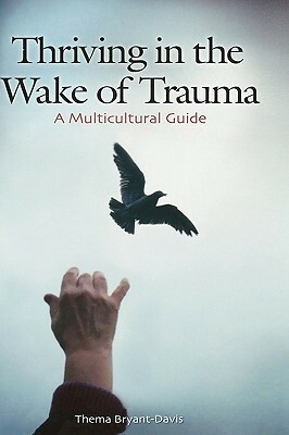 Thriving in the Wake of Trauma: A Multicultural Guide by Thema Bryant-Davis
