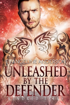 Unleashed by the Defender: A Kindred Tales Novel by Evangeline Anderson
