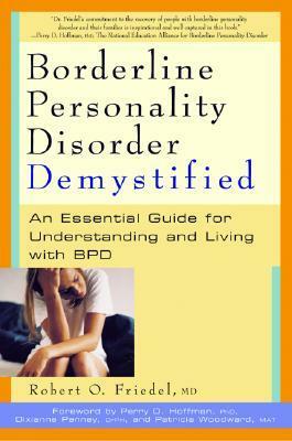 Borderline Personality Disorder Demystified: An Essential Guide for Understanding and Living with BPD by Dixianne Penney, Perry D. Hoffman, Robert O. Friedel