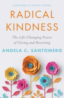 Radical Kindness: The Life-Changing Power of Giving and Receiving by Angela Santomero