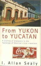 From Yukon to Yucatan: A Western Journey by Irwin Allan Sealy