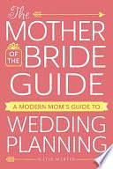 The Mother of the Bride Guide: A Modern Mom's Guide to Wedding Planning by Katie Martin