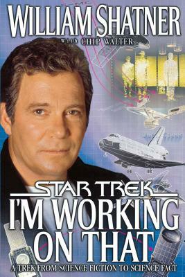 I'm Working on That: A Trek from Science Fiction to Science Fact by William Walters, William Shatner