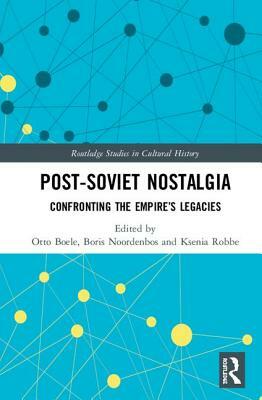 Post-Soviet Nostalgia: Confronting the Empire's Legacies by 