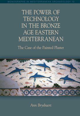 The Power of Technology in the Bronze Age Eastern Mediterranean: The Case of the Painted Plaster by Ann Brysbaert