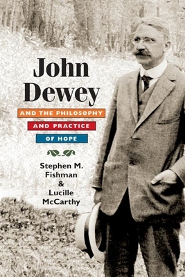 John Dewey and the Philosophy and Practice of Hope by Lucille McCarthy, Stephen Fishman