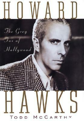 Howard Hawks: The Grey Fox of Hollywood by Todd McCarthy