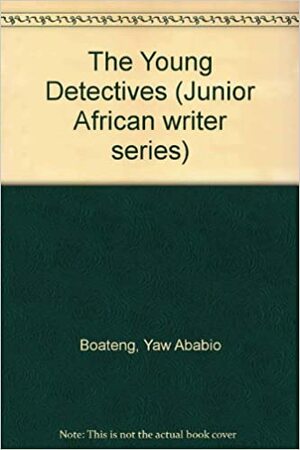 The Young Detectives by Yaw Ababio Boateng