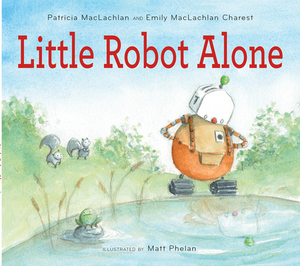 Little Robot Alone by Patricia MacLachlan, Emily MacLachlan Charest