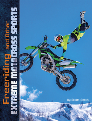 Freeriding and Other Extreme Motocross Sports by Elliott Smith