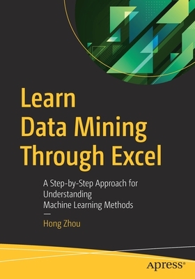 Learn Data Mining Through Excel: A Step-By-Step Approach for Understanding Machine Learning Methods by Hong Zhou