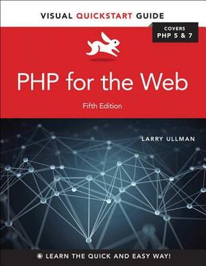 PHP for the Web: Visual QuickStart Guide by Larry Ullman