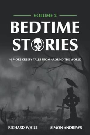Bedtime Stories, Volume 2: 40 More Creepy Tales from Around the World by Richard While