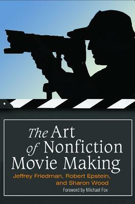 The Art of Nonfiction Movie Making by Jeffrey Friedman, Rob Epstein, Sharon Wood
