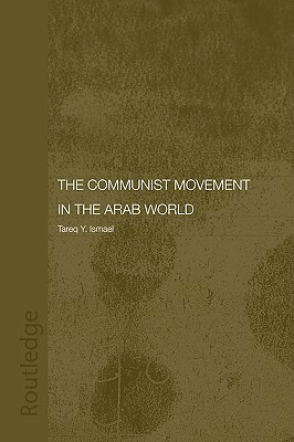 The Communist Movement in the Arab World by Tareq Y. Ismael