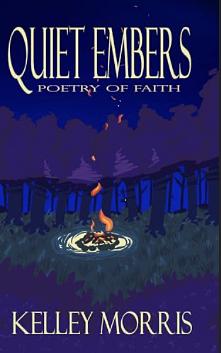 quiet embers: poetry of faith by Kelley Morris