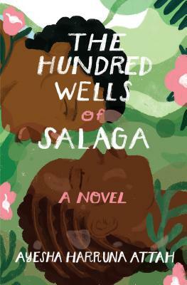 The Hundred Wells of Salaga by Ayesha Harruna Attah