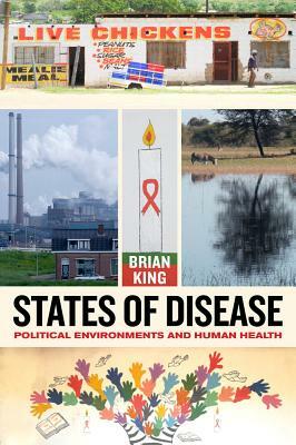 States of Disease: Political Environments and Human Health by Brian King