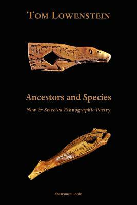 Ancestors and Species. New & Selected Ethnographic Poetry. by Tom Lowenstein