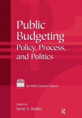 Public Budgeting: Policy, Process and Politics by Irene S. Rubin