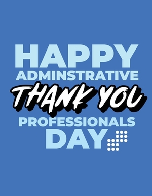 Happy Administrative Professionals Day Thank You: Time Management Journal Agenda Daily Goal Setting Weekly Daily Student Academic Planning Daily Plann by Patricia Larson