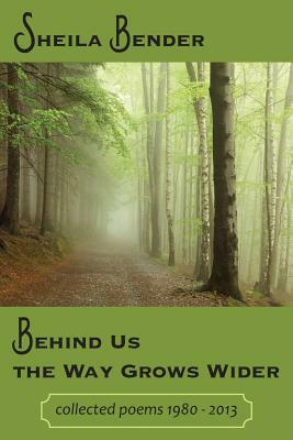 Behind Us the Way Grows Wider: Collected Poems 1980-2013 by Sheila Bender
