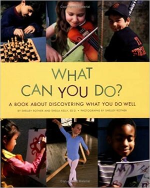 What Can You Do?: A Book about Discovering What You Do Well by Sheila M. Kelly, Shelley Rotner