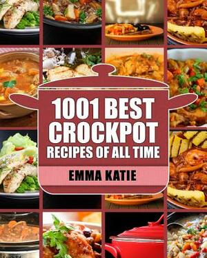 Crock Pot: 1001 Best Crock Pot Recipes of All Time (Crockpot, Crockpot Recipes, Crock Pot Cookbook, Crock Pot Recipes, Crock Pot, by Emma Katie