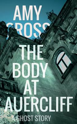 The Body at Auercliff by Amy Cross